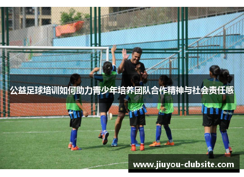 公益足球培训如何助力青少年培养团队合作精神与社会责任感