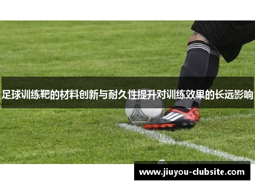 足球训练靶的材料创新与耐久性提升对训练效果的长远影响